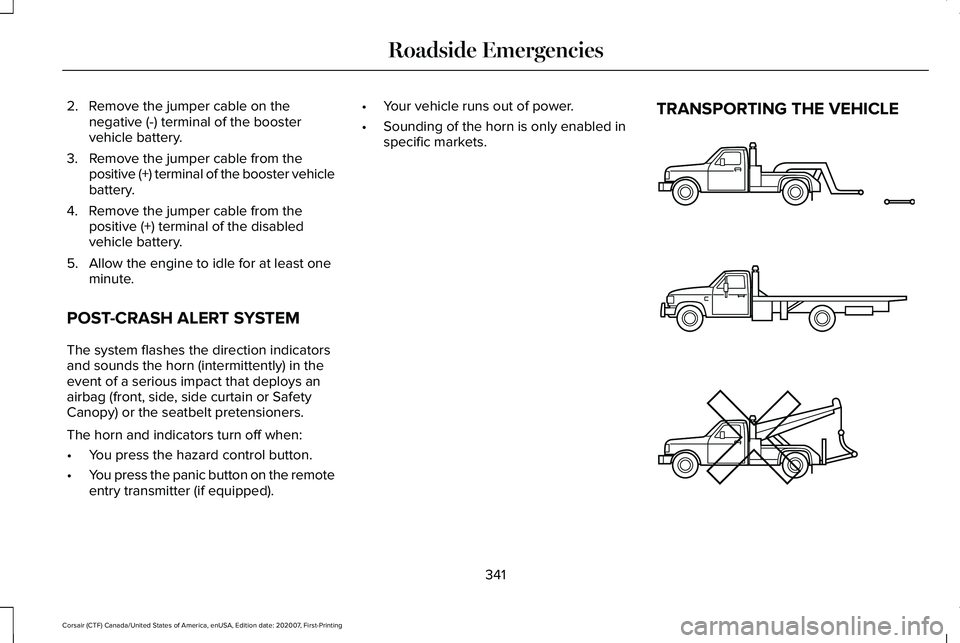LINCOLN CORSAIR 2021  Owners Manual 2. Remove the jumper cable on the
negative (-) terminal of the booster
vehicle battery.
3. Remove the jumper cable from the positive (+) terminal of the booster vehicle
battery.
4. Remove the jumper c