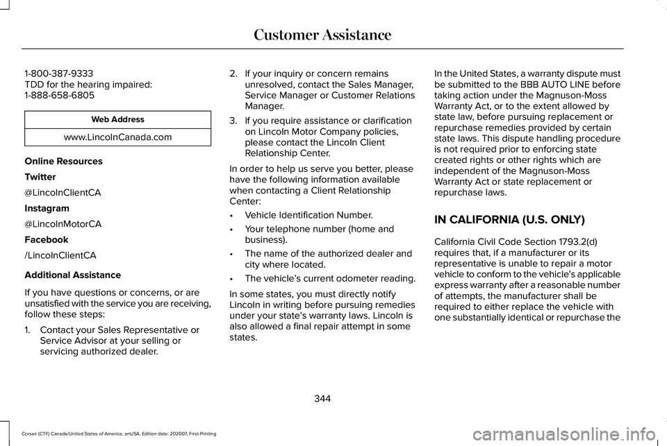LINCOLN CORSAIR 2021  Owners Manual 1-800-387-9333
TDD for the hearing impaired:
1-888-658-6805
Web Address
www.LincolnCanada.com
Online Resources
Twitter
@LincolnClientCA
Instagram
@LincolnMotorCA
Facebook
/LincolnClientCA
Additional A