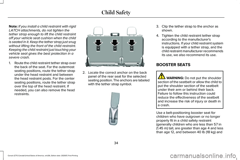 LINCOLN CORSAIR 2021  Owners Manual Note:
If you install a child restraint with rigid
LATCH attachments, do not tighten the
tether strap enough to lift the child restraint
off your vehicle seat cushion when the child
is seated in it. Ke