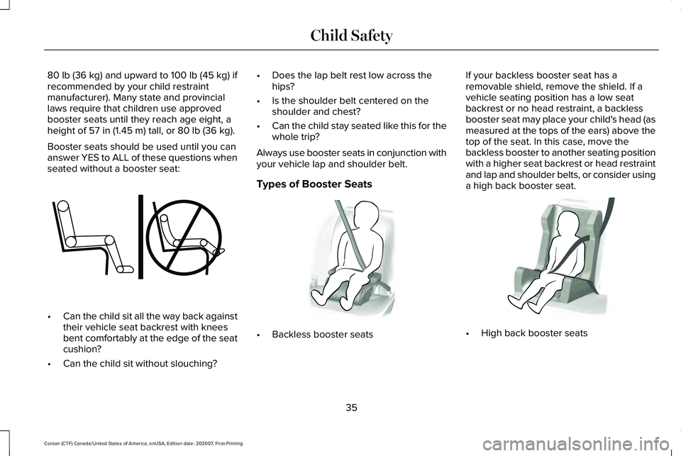 LINCOLN CORSAIR 2021  Owners Manual 80 lb (36 kg) and upward to 100 lb (45 kg) if
recommended by your child restraint
manufacturer). Many state and provincial
laws require that children use approved
booster seats until they reach age ei