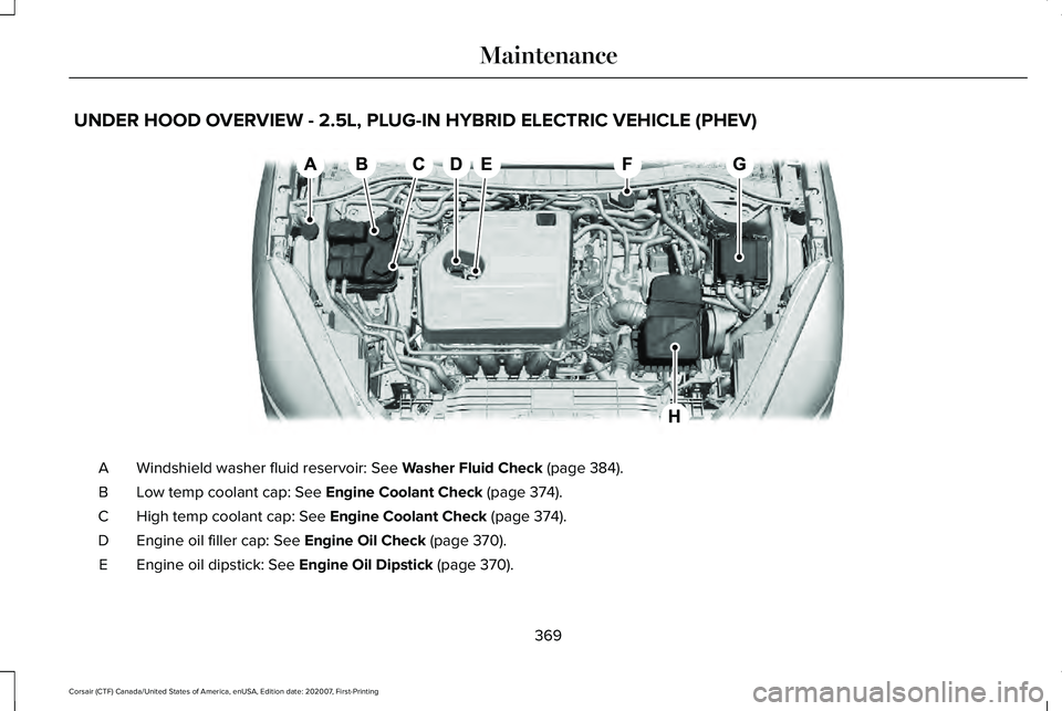 LINCOLN CORSAIR 2021  Owners Manual UNDER HOOD OVERVIEW - 2.5L, PLUG-IN HYBRID ELECTRIC VEHICLE (PHEV)
Windshield washer fluid reservoir: See Washer Fluid Check (page 384).
A
Low temp coolant cap:
 See Engine Coolant Check (page 374).
B