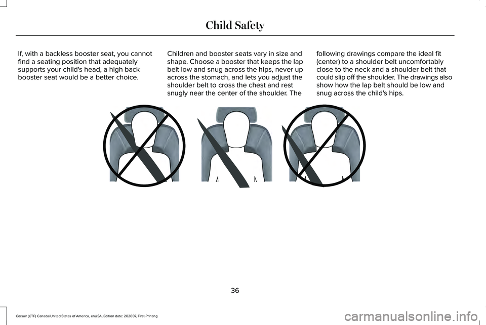 LINCOLN CORSAIR 2021  Owners Manual If, with a backless booster seat, you cannot
find a seating position that adequately
supports your child's head, a high back
booster seat would be a better choice.
Children and booster seats vary 