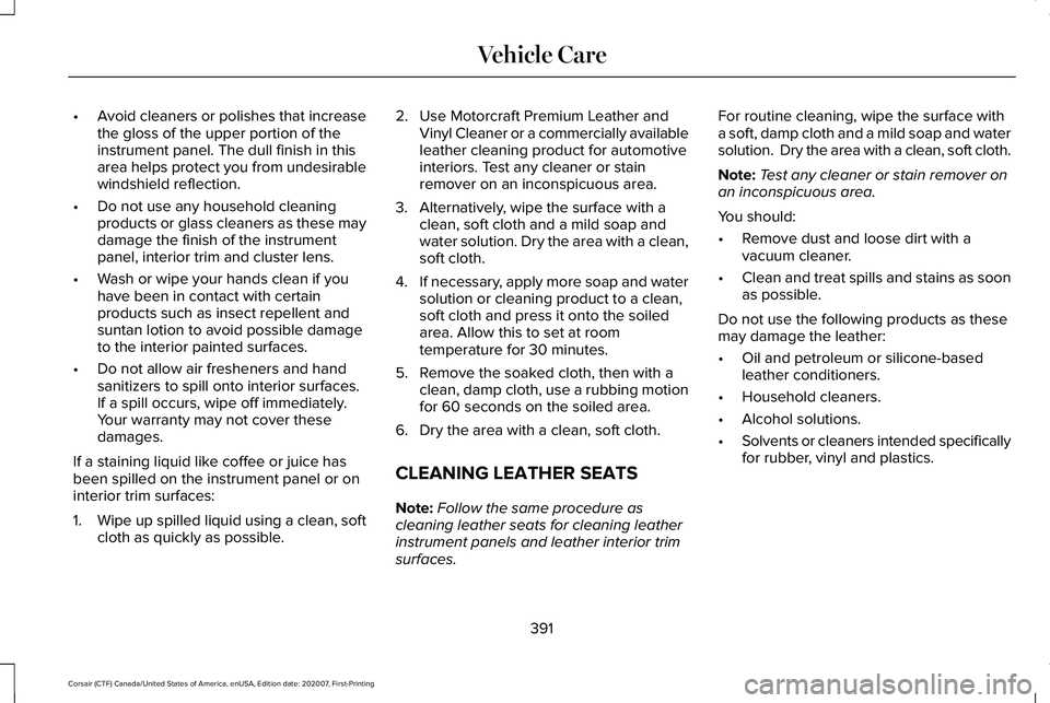 LINCOLN CORSAIR 2021  Owners Manual •
Avoid cleaners or polishes that increase
the gloss of the upper portion of the
instrument panel. The dull finish in this
area helps protect you from undesirable
windshield reflection.
• Do not u
