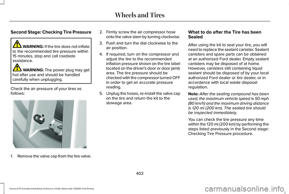 LINCOLN CORSAIR 2021  Owners Manual Second Stage: Checking Tire Pressure
WARNING: If the tire does not inflate
to the recommended tire pressure within
15 minutes, stop and call roadside
assistance. WARNING: 
The power plug may get
hot a