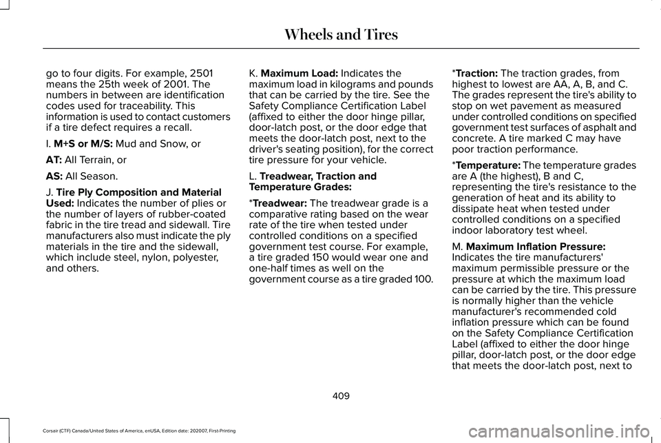 LINCOLN CORSAIR 2021  Owners Manual go to four digits. For example, 2501
means the 25th week of 2001. The
numbers in between are identification
codes used for traceability. This
information is used to contact customers
if a tire defect 