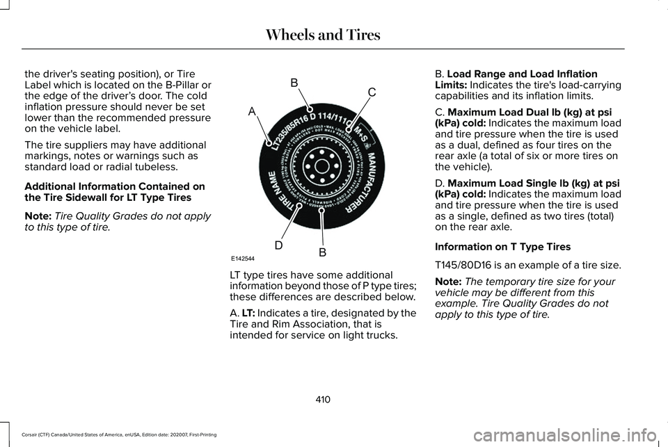 LINCOLN CORSAIR 2021  Owners Manual the driver's seating position), or Tire
Label which is located on the B-Pillar or
the edge of the driver’
s door. The cold
inflation pressure should never be set
lower than the recommended press
