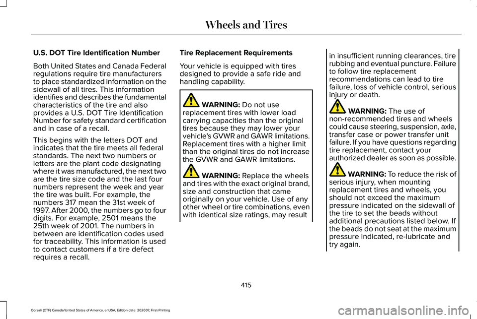 LINCOLN CORSAIR 2021  Owners Manual U.S. DOT Tire Identification Number
Both United States and Canada Federal
regulations require tire manufacturers
to place standardized information on the
sidewall of all tires. This information
identi