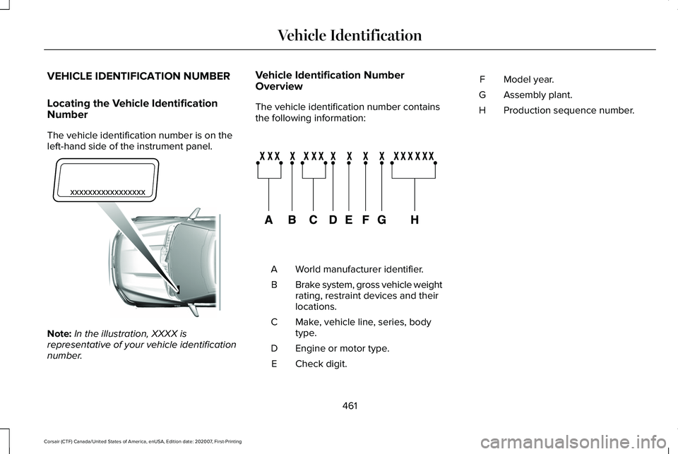 LINCOLN CORSAIR 2021  Owners Manual VEHICLE IDENTIFICATION NUMBER
Locating the Vehicle Identification
Number
The vehicle identification number is on the
left-hand side of the instrument panel.
Note:
In the illustration, XXXX is
represen