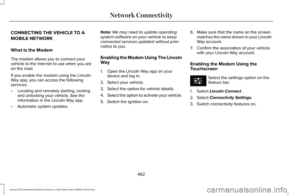 LINCOLN CORSAIR 2021  Owners Manual CONNECTING THE VEHICLE TO A
MOBILE NETWORK
What Is the Modem
The modem allows you to connect your
vehicle to the Internet to use when you are
on the road.
If you enable the modem using the Lincoln
Way