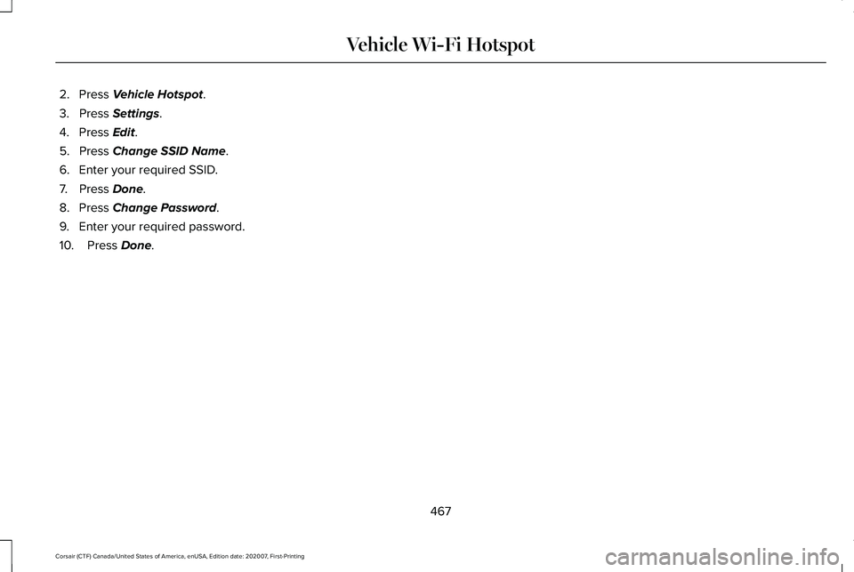 LINCOLN CORSAIR 2021  Owners Manual 2. Press Vehicle Hotspot.
3. Press 
Settings.
4. Press 
Edit.
5. Press 
Change SSID Name.
6. Enter your required SSID.
7. Press 
Done.
8. Press 
Change Password.
9. Enter your required password.
10. P
