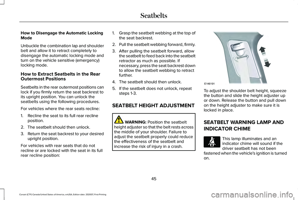 LINCOLN CORSAIR 2021  Owners Manual How to Disengage the Automatic Locking
Mode
Unbuckle the combination lap and shoulder
belt and allow it to retract completely to
disengage the automatic locking mode and
turn on the vehicle sensitive 