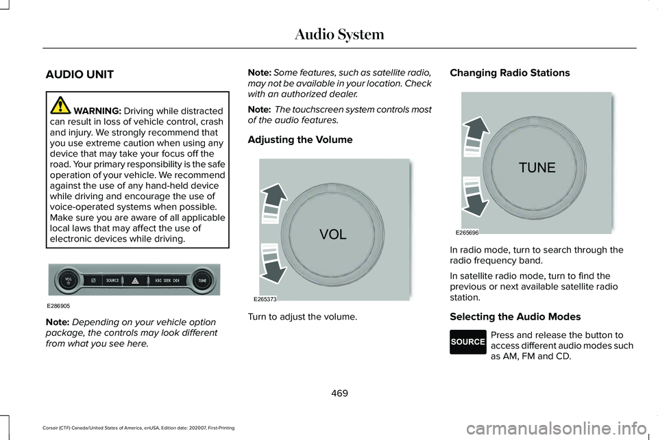 LINCOLN CORSAIR 2021  Owners Manual AUDIO UNIT
WARNING: Driving while distracted
can result in loss of vehicle control, crash
and injury. We strongly recommend that
you use extreme caution when using any
device that may take your focus 