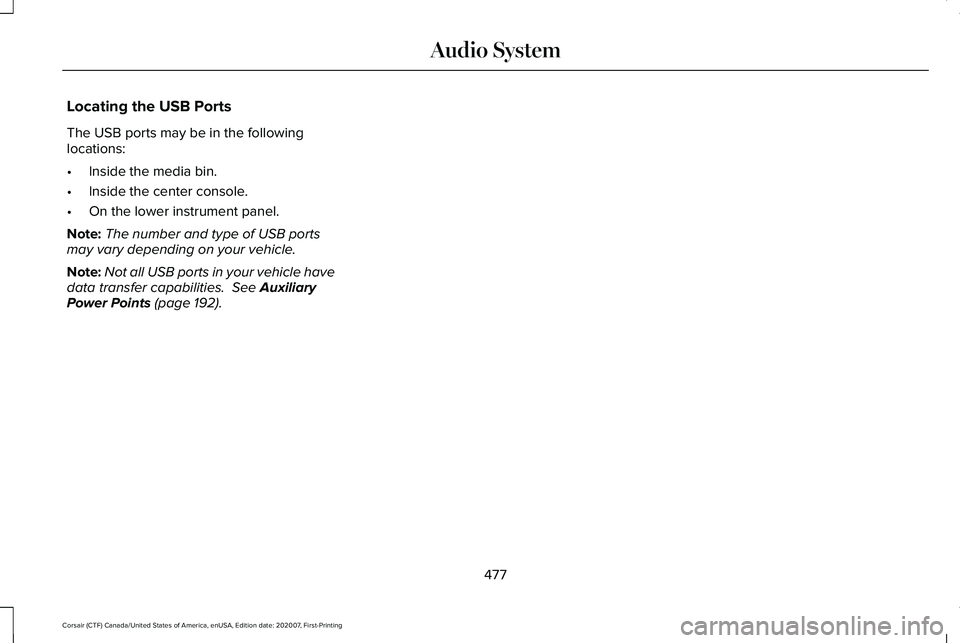 LINCOLN CORSAIR 2021  Owners Manual Locating the USB Ports
The USB ports may be in the following
locations:
•
Inside the media bin.
• Inside the center console.
• On the lower instrument panel.
Note: The number and type of USB por