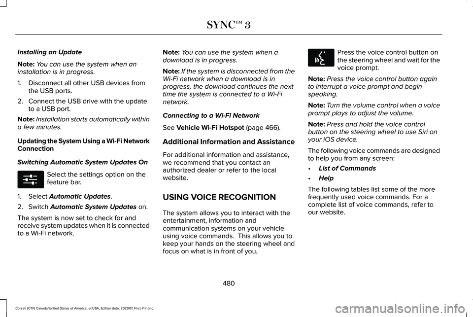 LINCOLN CORSAIR 2021  Owners Manual Installing an Update
Note:
You can use the system when an
installation is in progress.
1. Disconnect all other USB devices from the USB ports.
2. Connect the USB drive with the update to a USB port.
N
