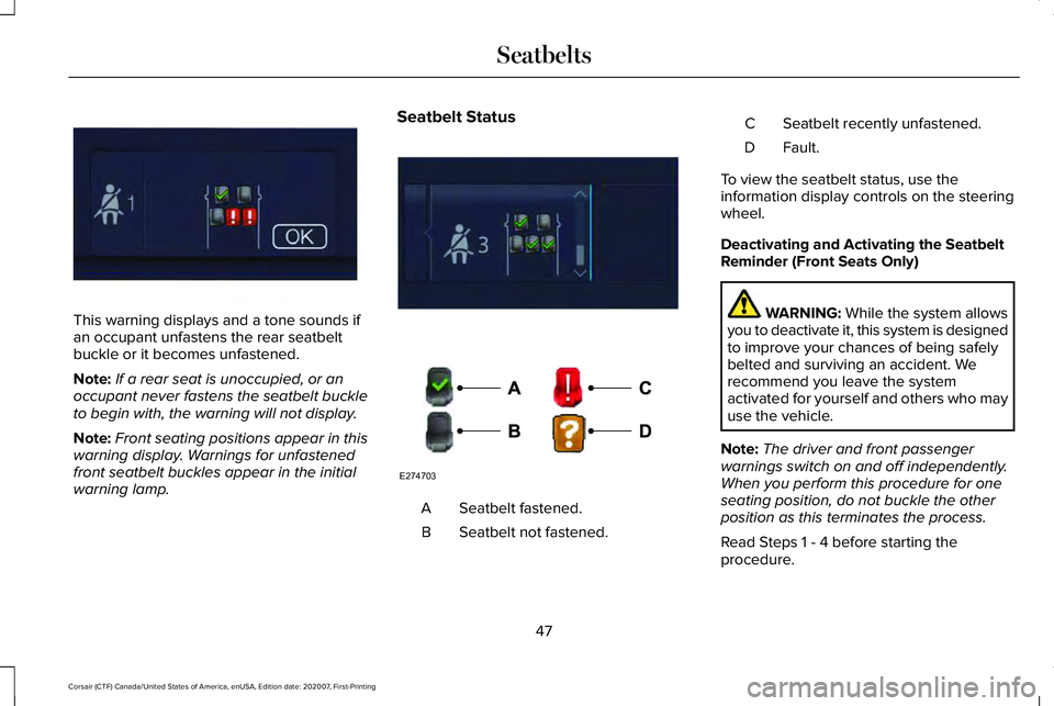 LINCOLN CORSAIR 2021  Owners Manual This warning displays and a tone sounds if
an occupant unfastens the rear seatbelt
buckle or it becomes unfastened.
Note:
If a rear seat is unoccupied, or an
occupant never fastens the seatbelt buckle