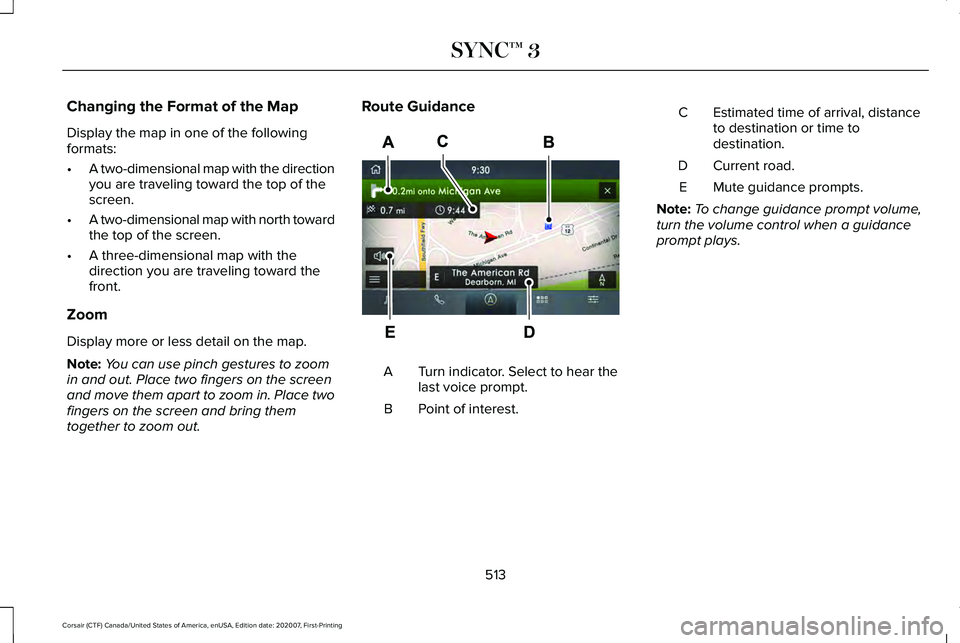 LINCOLN CORSAIR 2021  Owners Manual Changing the Format of the Map
Display the map in one of the following
formats:
•
A two-dimensional map with the direction
you are traveling toward the top of the
screen.
• A two-dimensional map w