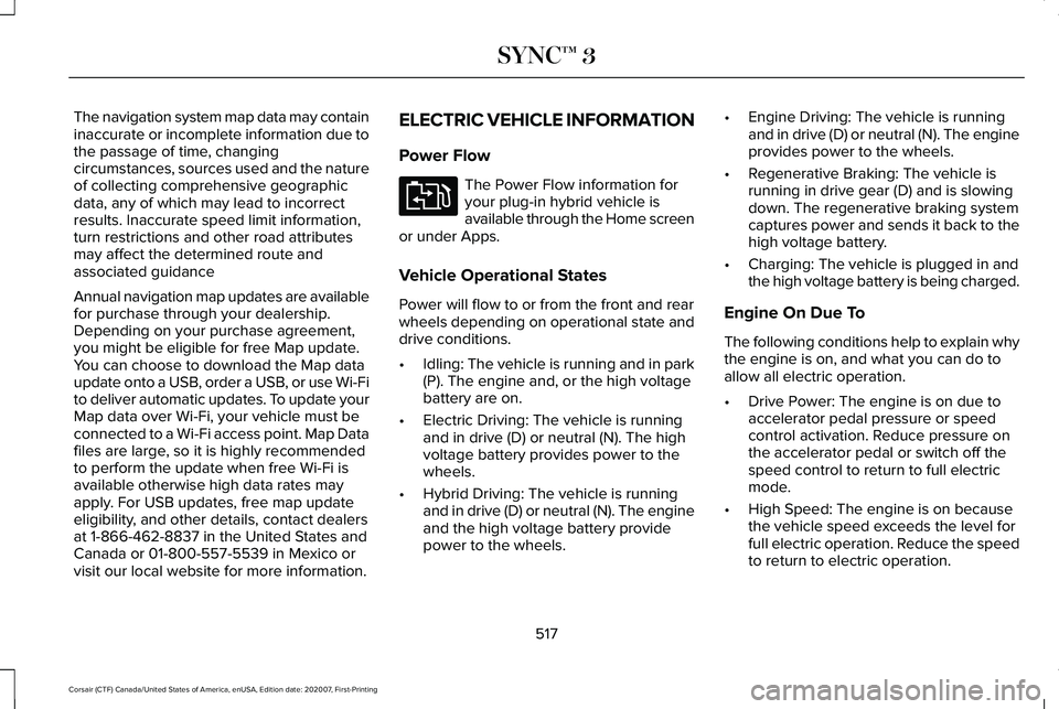 LINCOLN CORSAIR 2021  Owners Manual The navigation system map data may contain
inaccurate or incomplete information due to
the passage of time, changing
circumstances, sources used and the nature
of collecting comprehensive geographic
d