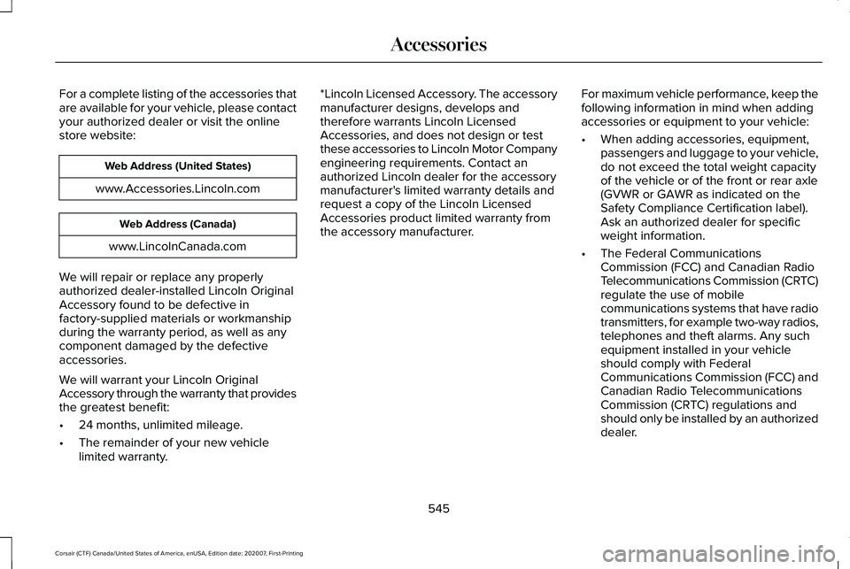LINCOLN CORSAIR 2021  Owners Manual For a complete listing of the accessories that
are available for your vehicle, please contact
your authorized dealer or visit the online
store website:
Web Address (United States)
www.Accessories.Linc