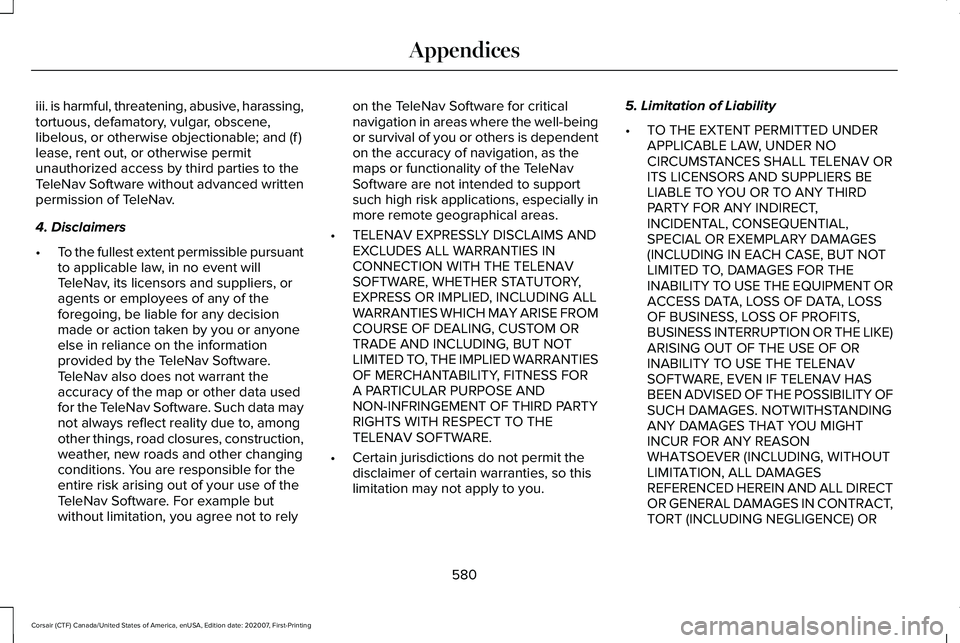LINCOLN CORSAIR 2021  Owners Manual iii. is harmful, threatening, abusive, harassing,
tortuous, defamatory, vulgar, obscene,
libelous, or otherwise objectionable; and (f )
lease, rent out, or otherwise permit
unauthorized access by thir