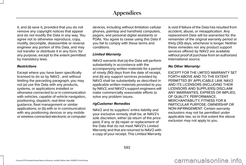 LINCOLN CORSAIR 2021  Owners Manual it, and (ii) save it, provided that you do not
remove any copyright notices that appear
and do not modify the Data in any way. You
agree not to otherwise reproduce, copy,
modify, decompile, disassembl