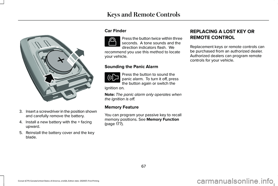 LINCOLN CORSAIR 2021  Owners Manual 3.
Insert a screwdriver in the position shown
and carefully remove the battery.
4. Install a new battery with the + facing upward.
5. Reinstall the battery cover and the key blade. Car Finder Press th