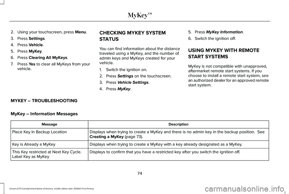 LINCOLN CORSAIR 2021  Owners Manual 2. Using your touchscreen, press Menu.
3. Press 
Settings.
4. Press 
Vehicle.
5. Press 
MyKey.
6. Press 
Clearing All MyKeys.
7. Press 
Yes to clear all MyKeys from your
vehicle. CHECKING MYKEY SYSTEM