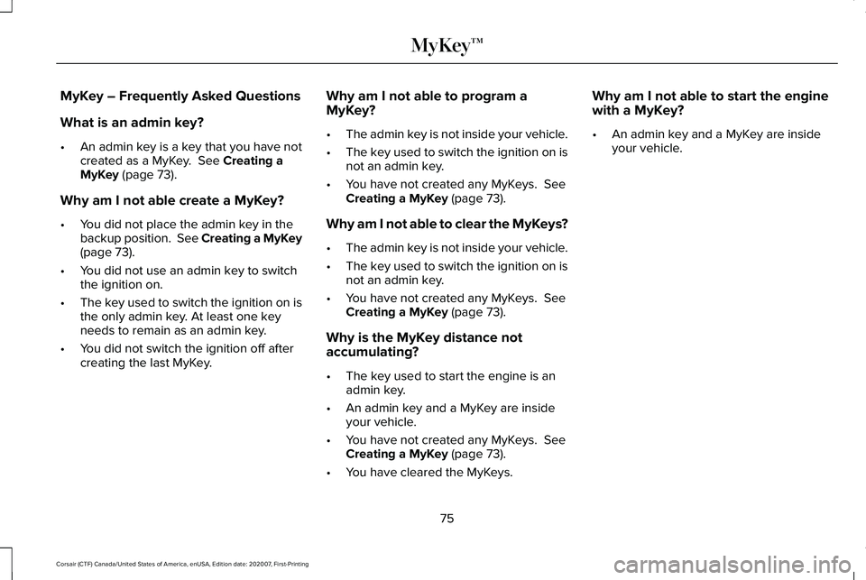 LINCOLN CORSAIR 2021  Owners Manual MyKey – Frequently Asked Questions
What is an admin key?
•
An admin key is a key that you have not
created as a MyKey.  See Creating a
MyKey (page 73).
Why am I not able create a MyKey?
• You di