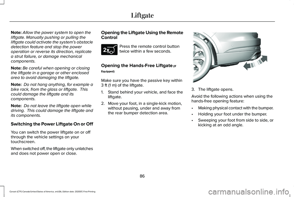 LINCOLN CORSAIR 2021  Owners Manual Note:
Allow the power system to open the
liftgate. Manually pushing or pulling the
liftgate could activate the system’ s obstacle
detection feature and stop the power
operation or reverse its direct