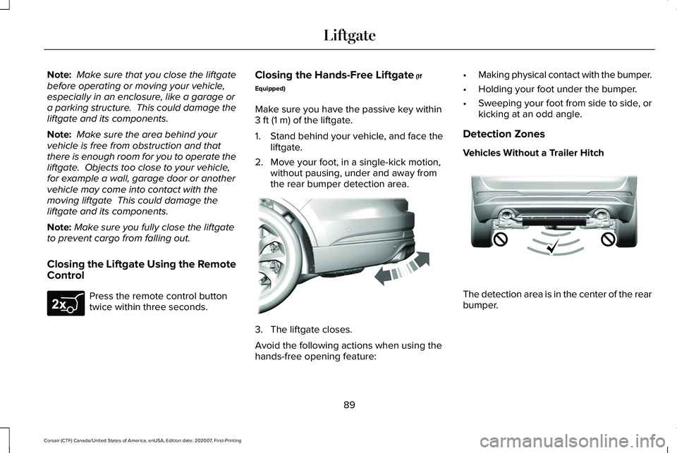 LINCOLN CORSAIR 2021  Owners Manual Note:
 Make sure that you close the liftgate
before operating or moving your vehicle,
especially in an enclosure, like a garage or
a parking structure.  This could damage the
liftgate and its componen