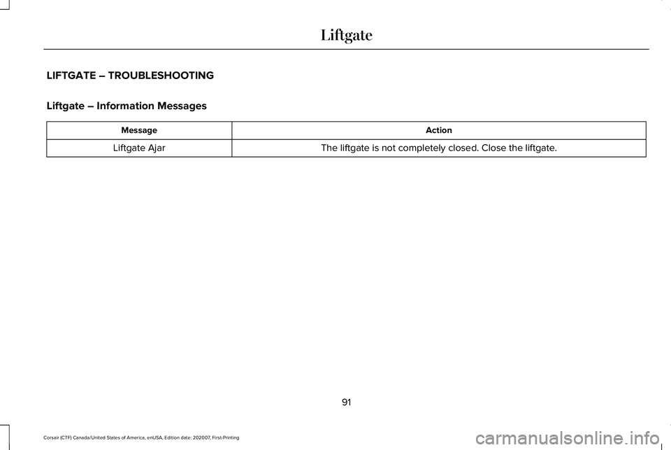 LINCOLN CORSAIR 2021  Owners Manual LIFTGATE – TROUBLESHOOTING
Liftgate – Information Messages
Action
Message
The liftgate is not completely closed. Close the liftgate.
Liftgate Ajar
91
Corsair (CTF) Canada/United States of America,