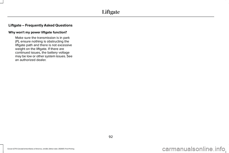 LINCOLN CORSAIR 2021  Owners Manual Liftgate – Frequently Asked Questions
Why won't my power liftgate function?
Make sure the transmission is in park
(P), ensure nothing is obstructing the
liftgate path and there is not excessive
