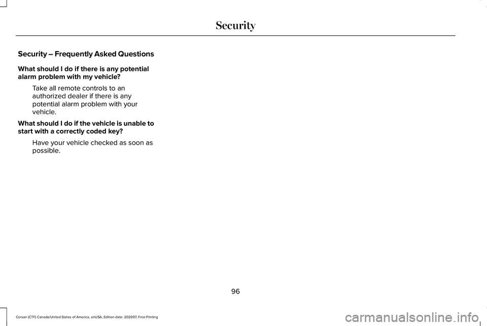 LINCOLN CORSAIR 2021  Owners Manual Security – Frequently Asked Questions
What should I do if there is any potential
alarm problem with my vehicle?
Take all remote controls to an
authorized dealer if there is any
potential alarm probl
