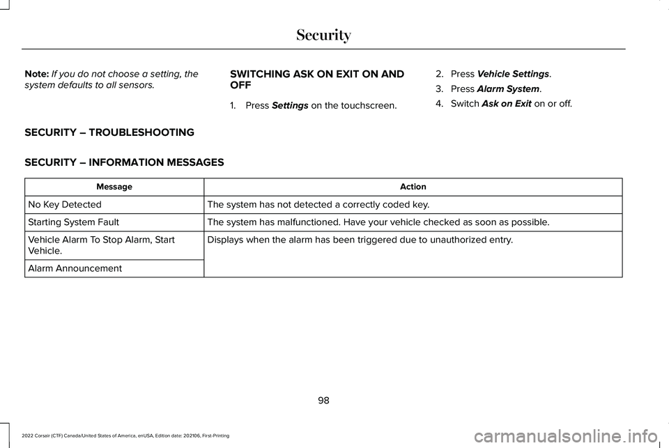 LINCOLN CORSAIR 2022  Owners Manual Note:
If you do not choose a setting, the
system defaults to all sensors. SWITCHING ASK ON EXIT ON AND
OFF
1. Press Settings on the touchscreen.2. Press 
Vehicle Settings.
3. Press 
Alarm System.
4. S