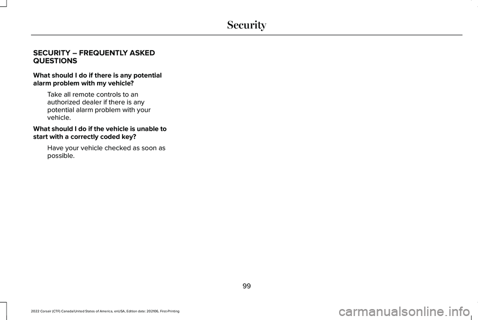 LINCOLN CORSAIR 2022  Owners Manual SECURITY – FREQUENTLY ASKED
QUESTIONS
What should I do if there is any potential
alarm problem with my vehicle?
Take all remote controls to an
authorized dealer if there is any
potential alarm probl