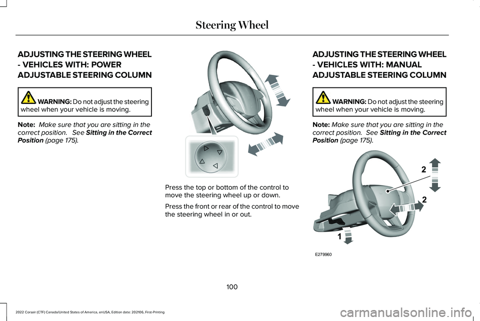 LINCOLN CORSAIR 2022  Owners Manual ADJUSTING THE STEERING WHEEL
- VEHICLES WITH: POWER
ADJUSTABLE STEERING COLUMN
WARNING: Do not adjust the steering
wheel when your vehicle is moving.
Note:  Make sure that you are sitting in the
corre