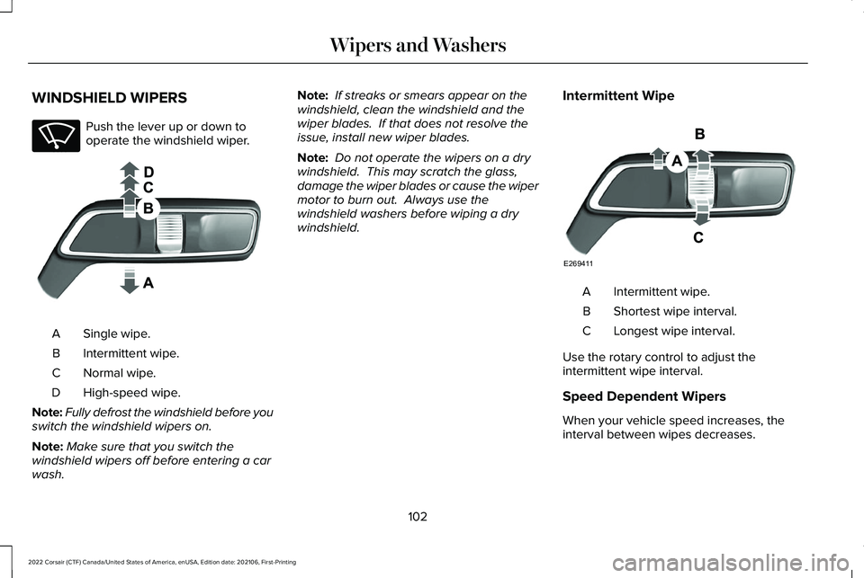LINCOLN CORSAIR 2022  Owners Manual WINDSHIELD WIPERS
Push the lever up or down to
operate the windshield wiper.
Single wipe.
A
Intermittent wipe.
B
Normal wipe.
C
High-speed wipe.
D
Note: Fully defrost the windshield before you
switch 
