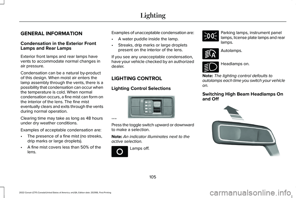 LINCOLN CORSAIR 2022  Owners Manual GENERAL INFORMATION
Condensation in the Exterior Front
Lamps and Rear Lamps
Exterior front lamps and rear lamps have
vents to accommodate normal changes in
air pressure.
Condensation can be a natural 