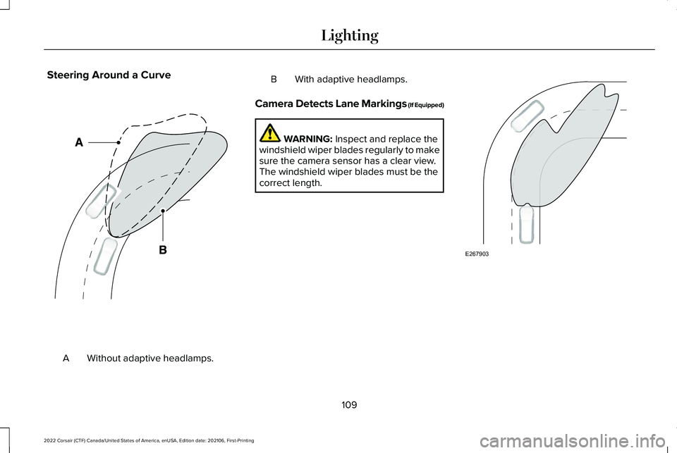 LINCOLN CORSAIR 2022  Owners Manual Steering Around a Curve
Without adaptive headlamps.
A B With adaptive headlamps.
Camera Detects Lane Markings (If Equipped) WARNING: Inspect and replace the
windshield wiper blades regularly to make
s