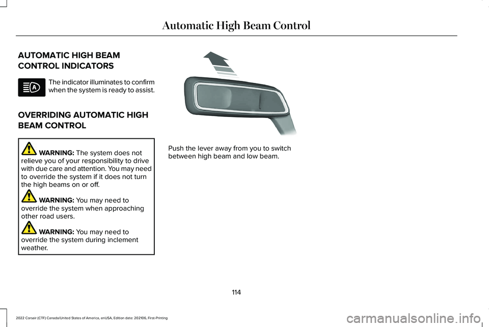 LINCOLN CORSAIR 2022  Owners Manual AUTOMATIC HIGH BEAM
CONTROL INDICATORS
The indicator illuminates to confirm
when the system is ready to assist.
OVERRIDING AUTOMATIC HIGH
BEAM CONTROL WARNING: The system does not
relieve you of your 