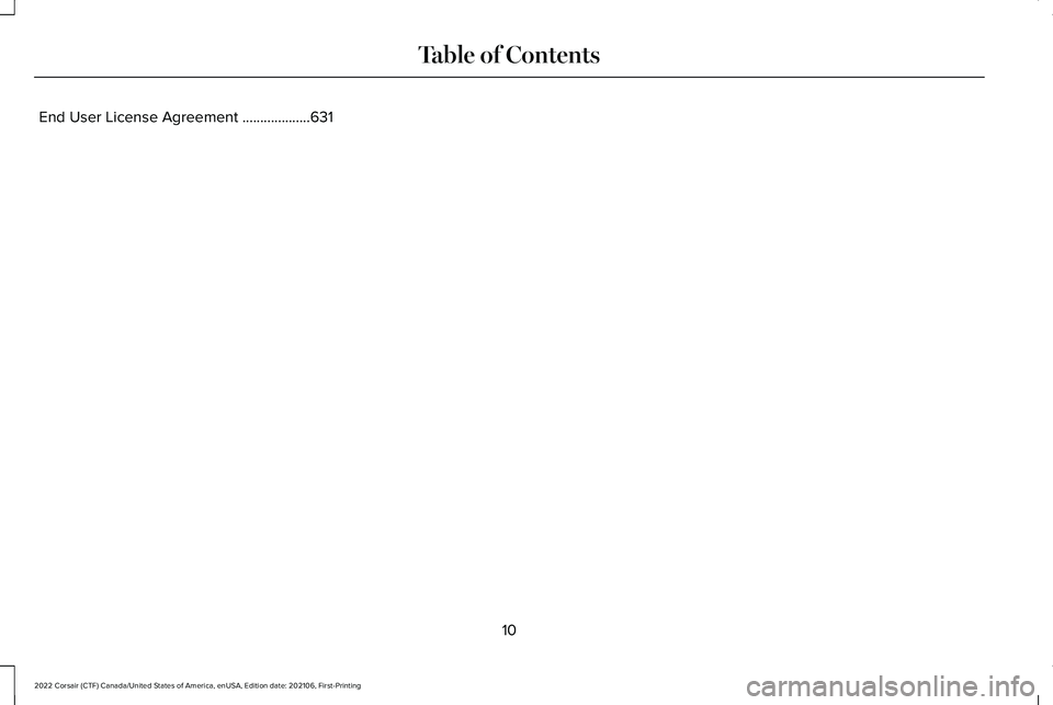 LINCOLN CORSAIR 2022  Owners Manual End User License Agreement
...................631
10
2022 Corsair (CTF) Canada/United States of America, enUSA, Edition date: 202106, First-Printing Table of Contents 