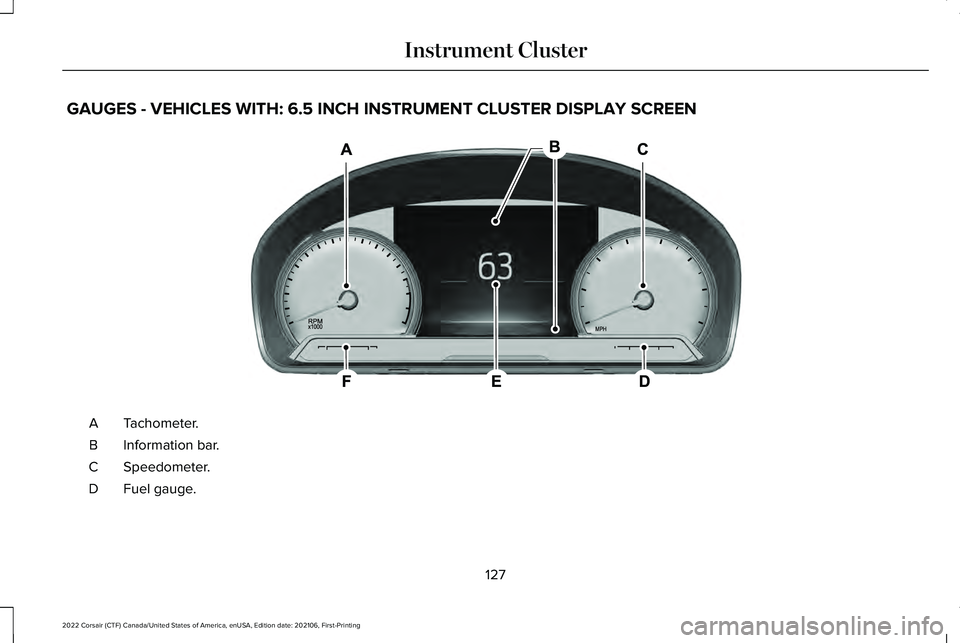 LINCOLN CORSAIR 2022  Owners Manual GAUGES - VEHICLES WITH: 6.5 INCH INSTRUMENT CLUSTER DISPLAY SCREEN
Tachometer.
A
Information bar.
B
Speedometer.
C
Fuel gauge.
D
127
2022 Corsair (CTF) Canada/United States of America, enUSA, Edition 