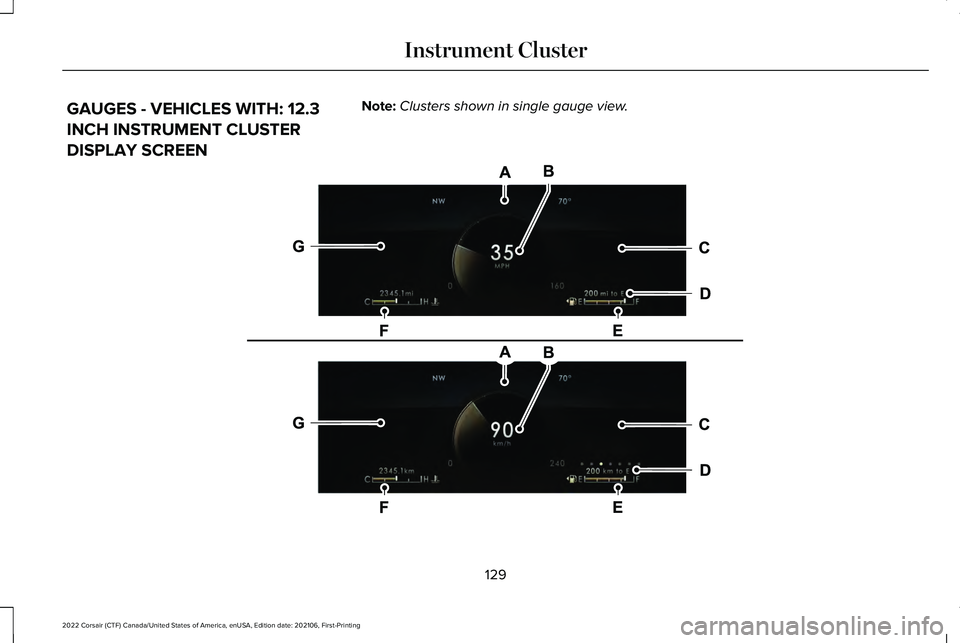 LINCOLN CORSAIR 2022  Owners Manual GAUGES - VEHICLES WITH: 12.3
INCH INSTRUMENT CLUSTER
DISPLAY SCREEN
Note:
Clusters shown in single gauge view. 129
2022 Corsair (CTF) Canada/United States of America, enUSA, Edition date: 202106, Firs