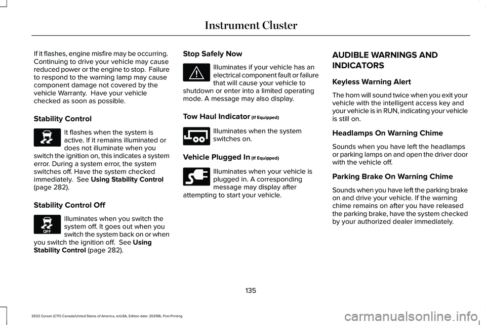 LINCOLN CORSAIR 2022  Owners Manual If it flashes, engine misfire may be occurring. 
Continuing to drive your vehicle may cause
reduced power or the engine to stop.  Failure
to respond to the warning lamp may cause
component damage not 