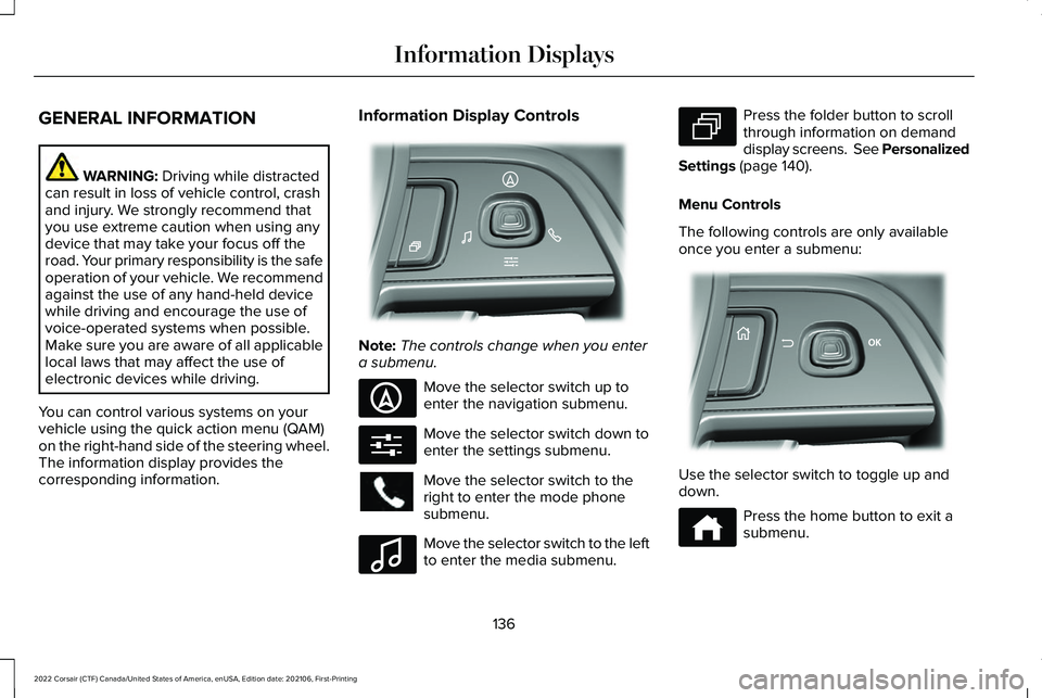 LINCOLN CORSAIR 2022  Owners Manual GENERAL INFORMATION
WARNING: Driving while distracted
can result in loss of vehicle control, crash
and injury. We strongly recommend that
you use extreme caution when using any
device that may take yo