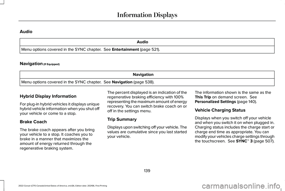 LINCOLN CORSAIR 2022  Owners Manual Audio
Audio
Menu options covered in the SYNC chapter.  See Entertainment (page 521).
Navigation
 (If Equipped) Navigation
Menu options covered in the SYNC chapter. 
 See Navigation (page 538).
Hybrid 