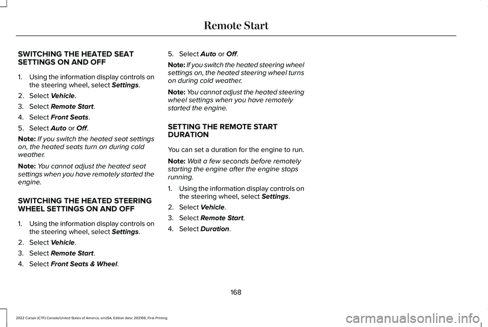 LINCOLN CORSAIR 2022  Owners Manual SWITCHING THE HEATED SEAT
SETTINGS ON AND OFF
1.
Using the information display controls on
the steering wheel, select Settings.
2. Select 
Vehicle.
3. Select 
Remote Start.
4. Select 
Front Seats.
5. 