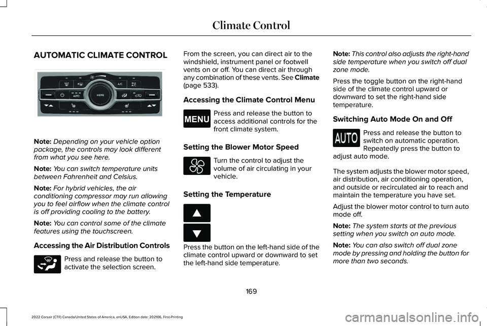 LINCOLN CORSAIR 2022  Owners Manual AUTOMATIC CLIMATE CONTROL
Note:
Depending on your vehicle option
package, the controls may look different
from what you see here.
Note: You can switch temperature units
between Fahrenheit and Celsius.