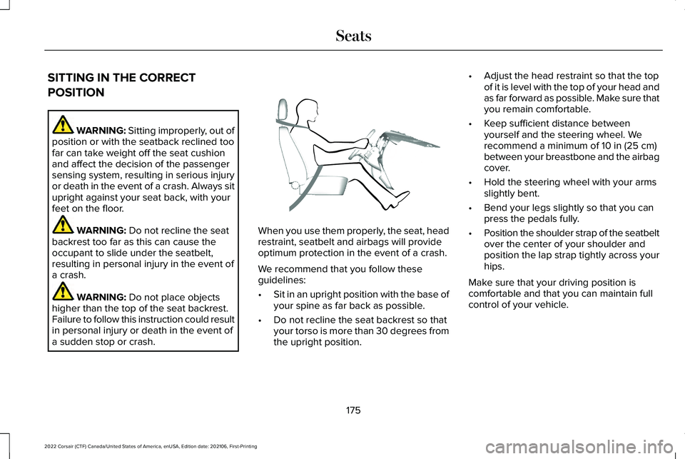 LINCOLN CORSAIR 2022  Owners Manual SITTING IN THE CORRECT
POSITION
WARNING: Sitting improperly, out of
position or with the seatback reclined too
far can take weight off the seat cushion
and affect the decision of the passenger
sensing