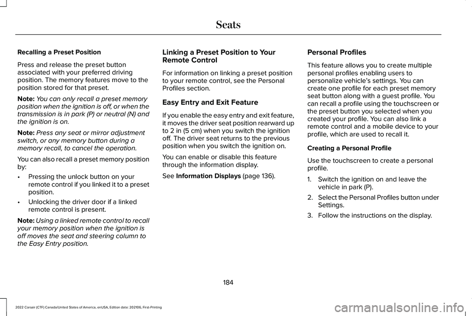 LINCOLN CORSAIR 2022  Owners Manual Recalling a Preset Position
Press and release the preset button
associated with your preferred driving
position. The memory features move to the
position stored for that preset.
Note:
You can only rec