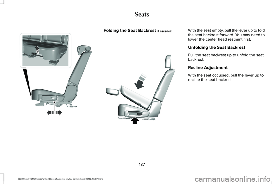 LINCOLN CORSAIR 2022  Owners Manual Folding the Seat Backrest (If Equipped) With the seat empty, pull the lever up to fold
the seat backrest forward. You may need to
lower the center head restraint first.
Unfolding the Seat Backrest
Pul